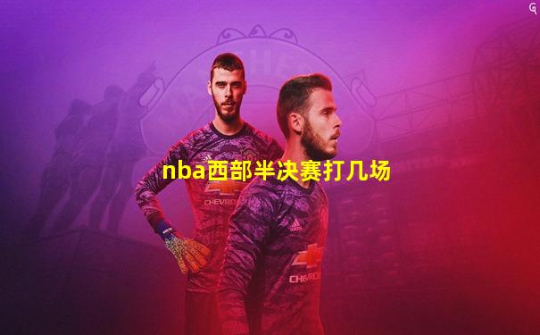 nba西部半决赛打几场