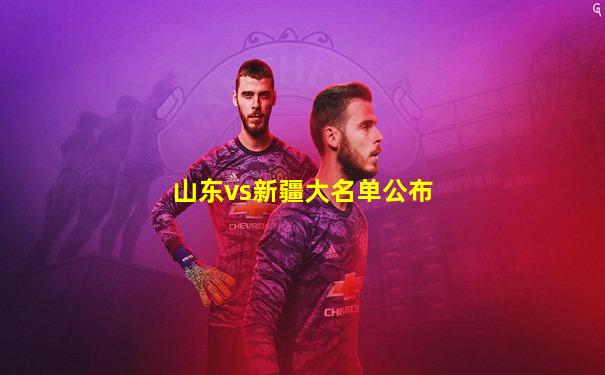山东vs新疆大名单公布